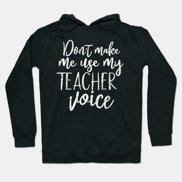 Don't make me use my teacher voice, funny teacher gift Hoodie by FreckledBliss